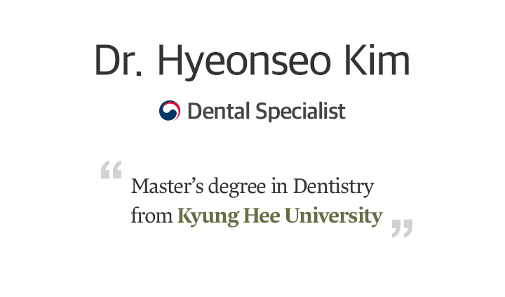 Dr. Hyunseo Kim , Dental Specialist, Master`s degree in Dentistry from Kyung Hee University